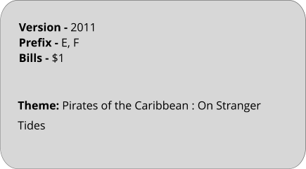 Theme: Pirates of the Caribbean : On Stranger Tides Version - 2011 Prefix - E, F Bills - $1