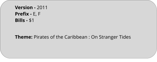 Theme: Pirates of the Caribbean : On Stranger Tides Version - 2011 Prefix - E, F Bills - $1